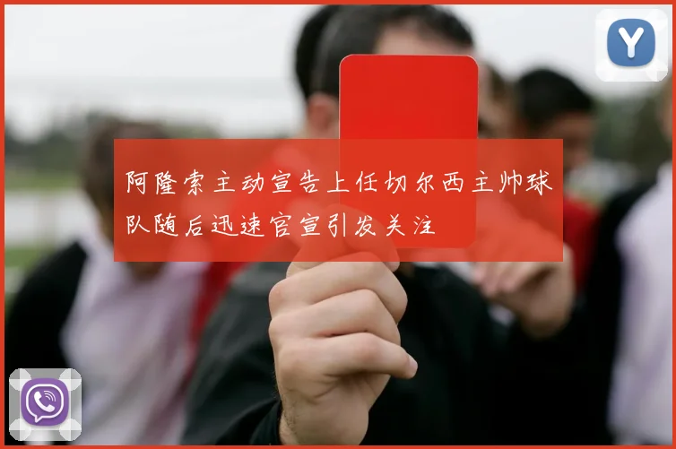 阿隆索主动宣告上任切尔西主帅球队随后迅速官宣引发关注