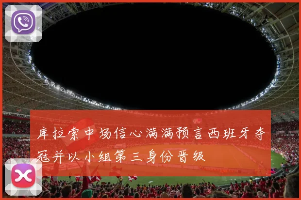 库拉索中场信心满满预言西班牙夺冠并以小组第三身份晋级