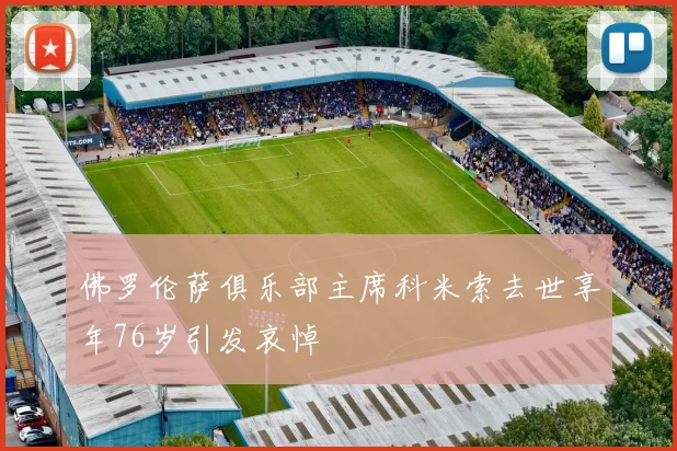 佛罗伦萨俱乐部主席科米索去世享年76岁引发哀悼